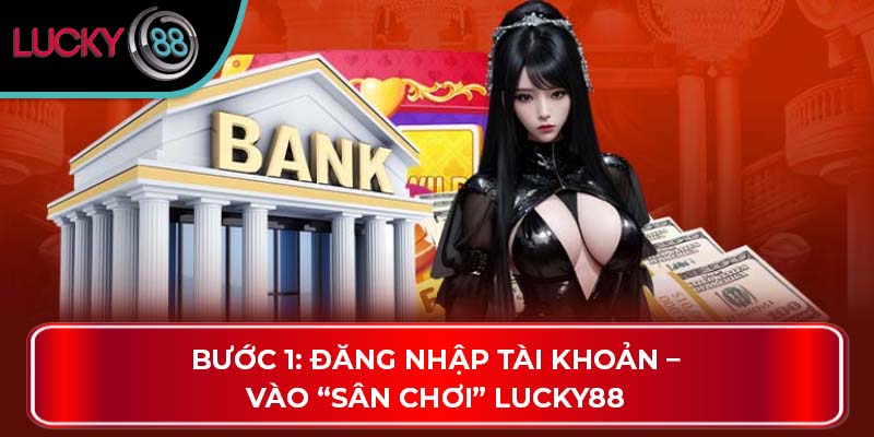Bước 1: Đăng nhập tài khoản – Vào “sân chơi” Lucky88