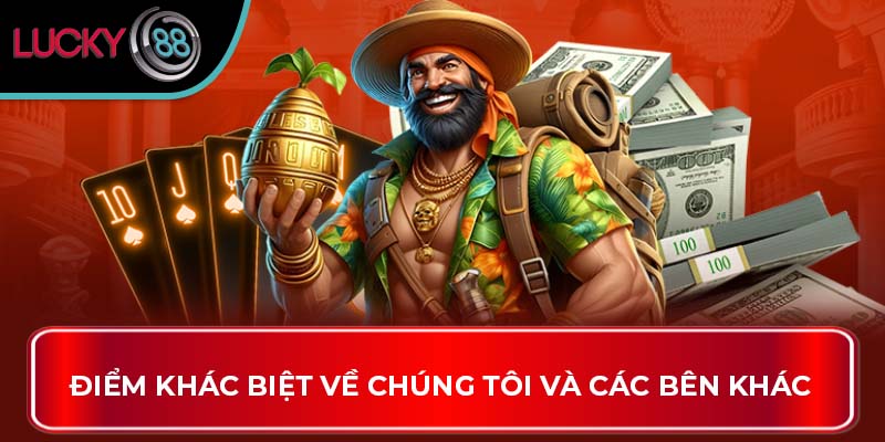 Điểm khác biệt về chúng tôi và các bên khác